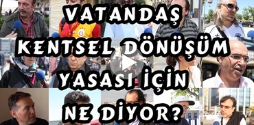 Vatandaş Kentsel Dönüşüm için ne diyor