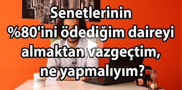 Senetlerinin %80'ini ödediğim daireyi almaktan vazgeçtim, ne yapmalıyım?