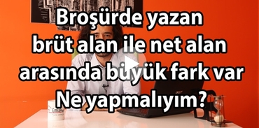 Broşürde yazan brüt alan ile net alan arasında büyük fark var