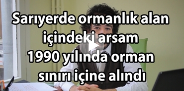 Sarıyerde arsam 1990 yılında orman sınırı içine alındı