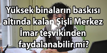 Şişli Merkez İmar teşvikinden faydalanabilir mi?