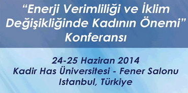 Enerji Verimliliği ve İklim Değişikliğinde Kadının Önemi Konferansı başlıyor!