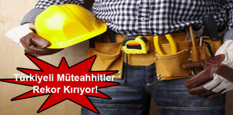 Türk müteahhitler rekor kırıyor