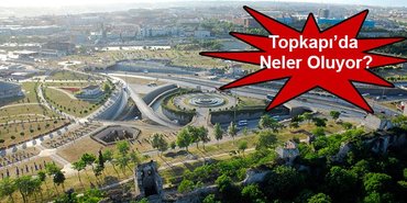 Topkapı'da neler oluyor?