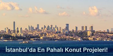 İstanbul’da En Pahalı Konut Projeleri!