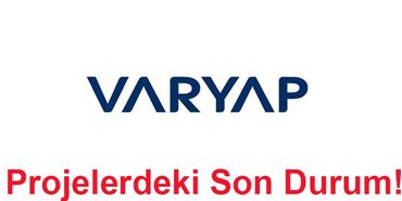 Varyap Projelerinde Son Durum!